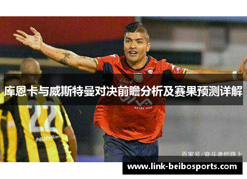 库恩卡与威斯特曼对决前瞻分析及赛果预测详解