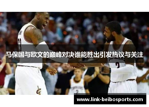 马保国与欧文的巅峰对决谁能胜出引发热议与关注